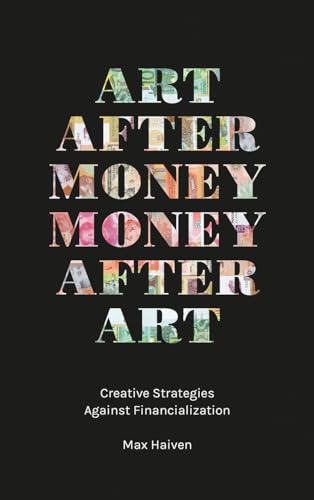 Beispielbild fr Art after Money, Money after Art: Creative Strategies Against Financialization zum Verkauf von Midtown Scholar Bookstore