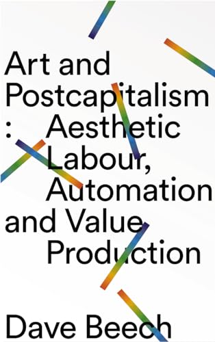 Imagen de archivo de Art and Postcapitalism: Aesthetic Labour, Automation and Value Production a la venta por Midtown Scholar Bookstore