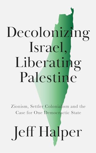 Imagen de archivo de Decolonizing Israel, Liberating Palestine: Zionism, Settler Colonialism, and the Case for One Democratic State a la venta por Midtown Scholar Bookstore