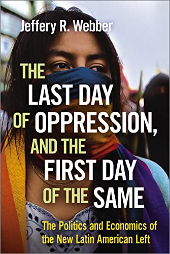 Beispielbild fr The Last Day of Oppression, and the First Day of the Same: The Politics and Economics of the New Latin American Left zum Verkauf von WorldofBooks