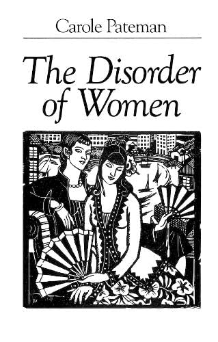9780745605722: The Disorder of Women: Democracy, Feminism and Political Theory
