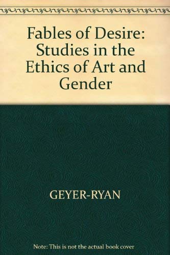 Fables of Desire: Studies in the Ethics of Art and Gender (9780745606422) by Geyer-Ryan, Helga