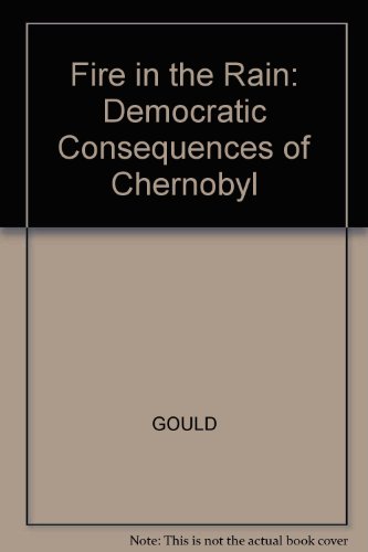 Fire in the rain: The democratic consequences of Chernobyl (9780745607870) by Peter Gould