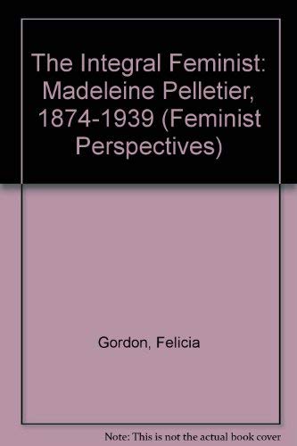 Stock image for The Integral Feminist: Madeleine Pelletier, 1874   1939: Feminism, Socialism and Medicine for sale by Anybook.com