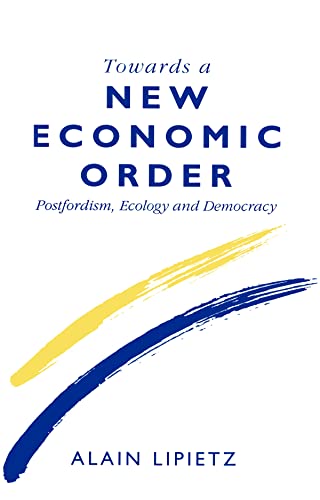 Imagen de archivo de Towards a New Economic Order: Post-Fordism, Ecology and Democracy: Post-Fordism, Democracy and Ecology (Europe and International Order) a la venta por WorldofBooks