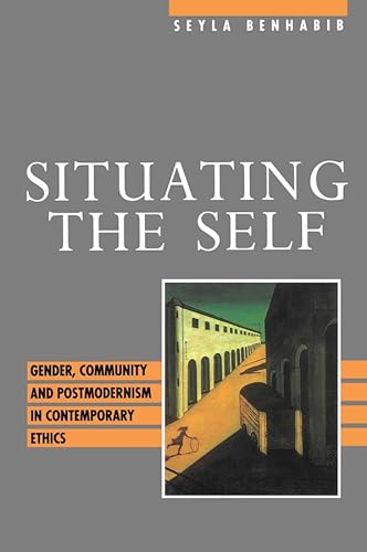 9780745609980: Situating the Self: Gender, Community and Postmodernism in Contemporary Ethics