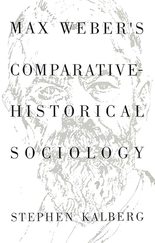 Max Weber's Comparative - Historical Sociology: An Interpretation and Critique (9780745611556) by Kalberg, Stephen