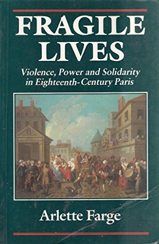 Fragile Lives: Violence, Power and Solidarity in Eighteenth-century Paris (9780745612430) by Arlette Farge