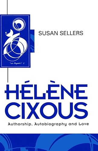 Helene Cixous: Authorship, Autobiography and Love (Key Contemporary Thinkers) (9780745612546) by Sellers, Susan