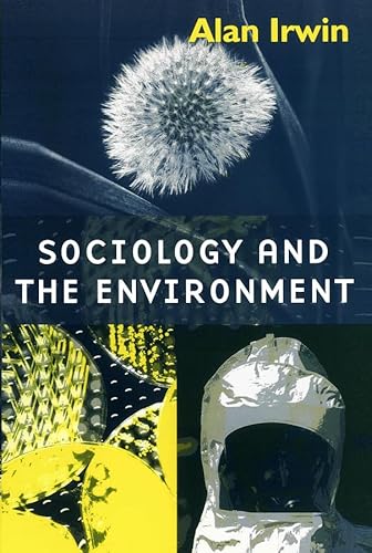 Sociology and the Environment: A Critical Introduction to Society, Nature and Knowledge (9780745613598) by Irwin, Alan