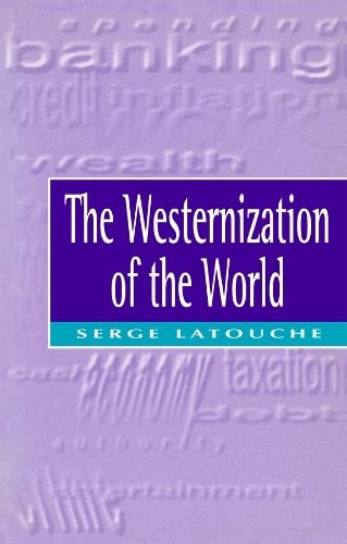 9780745614281: The Westernization of the World: Significance, Scope and Limits of the Drive Towards Global Uniformity
