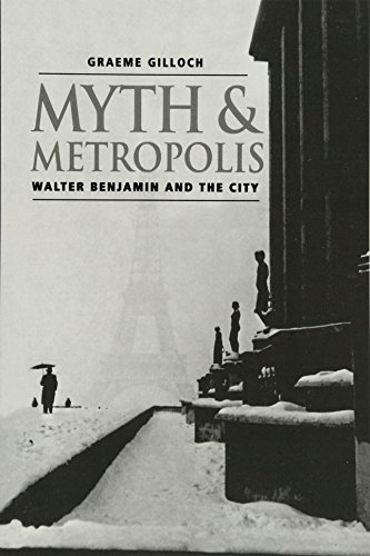 Myth and Metropolis: Walter Benjamin and the City (9780745620107) by Gilloch, Graeme