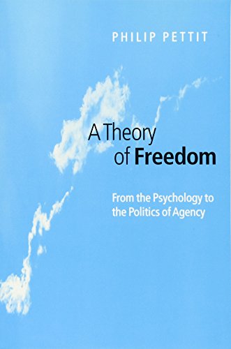 A Theory of Freedom: From the Psychology to the Politics of Agency (9780745620947) by Pettit, William Nelson Cromwell Professor Of Politics Department Of Philosophy Philip