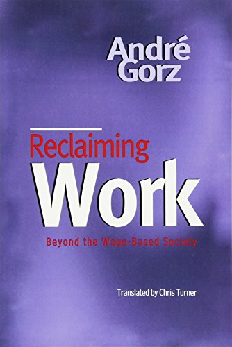 Reclaiming Work: Beyond the Wage-Based Society (9780745621289) by Gorz, AndrÃ©