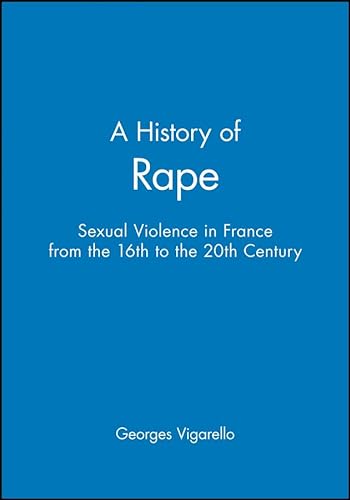  A History of Rape: Sexual Violence in France from the 16th to  the 20th Century: 9780745621708: Vigarello, Georges: Books