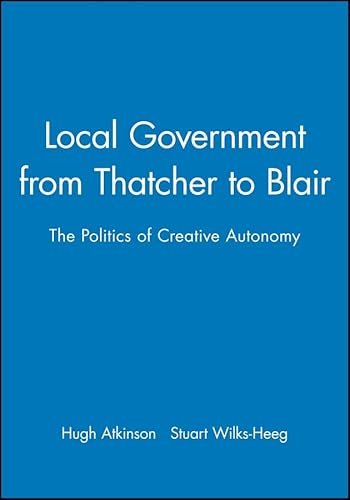 Imagen de archivo de Local Government from Thatcher to Blair: The Politics of Creative Autonomy a la venta por Bookmonger.Ltd