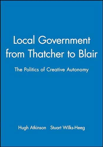Stock image for Local Government from Thatcher to Blair: The Politics of Creative Autonomy for sale by Bookmonger.Ltd