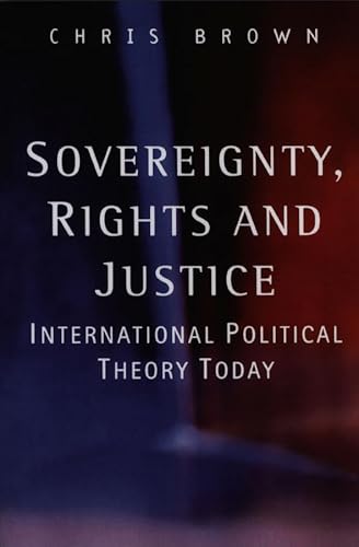 9780745623023: SOVEREIGNTY, RIGHTS AND JUSTICE - INTERNATIONAL POLITICAL THEORY TODAY