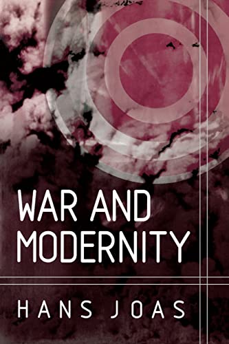 War and Modernity: Studies in the History of Vilolence in the 20th Century (9780745626451) by Joas, Hans