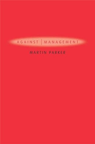 Imagen de archivo de Against Management: History, Politics, Rhetoric: Organization in the Age of Managerialism a la venta por WorldofBooks