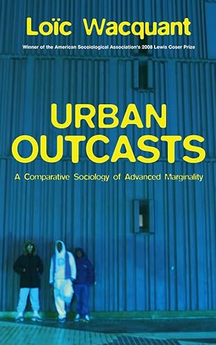 9780745631240: Urban Outcasts: A Comparative Sociology of Advanced Marginality (Towards a Sociology of Advanced Marginality)