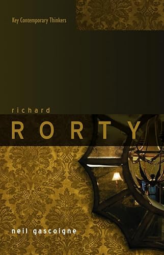 9780745633404: Richard Rorty: Liberalism, Irony and the Ends of Philosophy: 4 (Key Contemporary Thinkers)