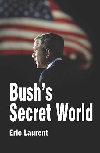 Bush's Secret World: Religion, Big Business and Hidden Networks (9780745633480) by Laurent, Eric