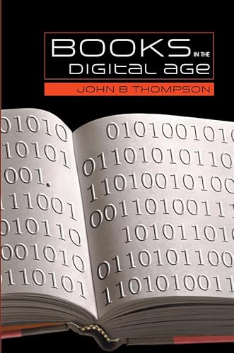 Books in the Digital Age: The Transformation of Academic and Higher Education Publishing in Britain and the United States (9780745634784) by Thompson, John B.
