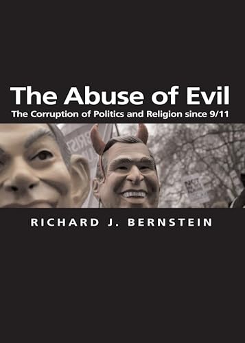The Abuse of Evil: The Corruption of Politics and Religion since 9/11 (Themes for the 21st Century) (9780745634937) by Bernstein, Richard J.