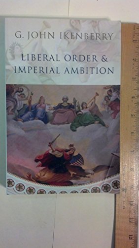 Stock image for Liberal Order and Imperial Ambition : Essays on American Power and International Order for sale by Better World Books