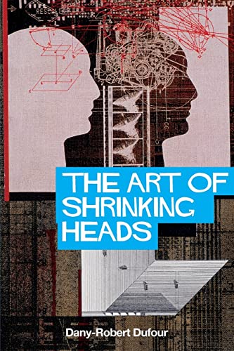 Beispielbild fr The Art of Shrinking Heads : The New Servitude of the Liberated in the Era of Total Capitalism zum Verkauf von Better World Books: West