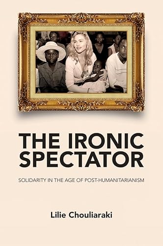 9780745642109: The Ironic Spectator: Solidarity in the Age of Post-Humanitarianism
