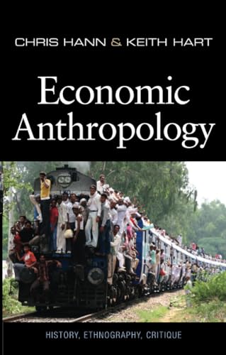 Economic Anthropology: History, Ethnography, Critique (9780745644837) by Hann, Chris; Hart, Prof Keith