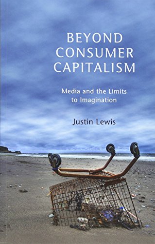 Imagen de archivo de Beyond Consumer Capitalism: Media and the Limits to Imagination a la venta por SecondSale