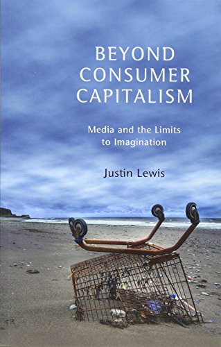 Stock image for Beyond Consumer Capitalism: Media and the Limits to Imagination for sale by SecondSale