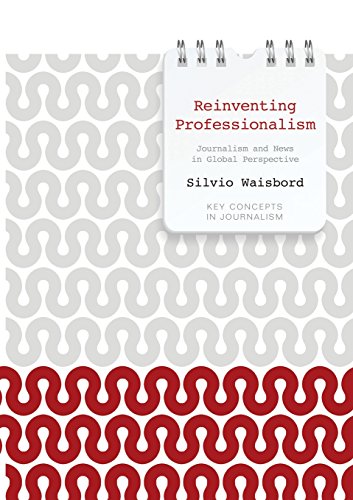 9780745651927: Reinventing Professionalism: Journalism and News in Global Perspective (Key Concepts in Journalism)