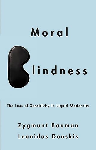 Moral Blindness: The Loss of Sensitivity in Liquid Modernity (9780745662756) by Bauman, Zygmunt; Donskis, Prof Leonidas