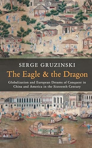 9780745667119: Eagle and the Dragon: Globalization and European Dreams of Conquest in China and America in the Sixteenth Century