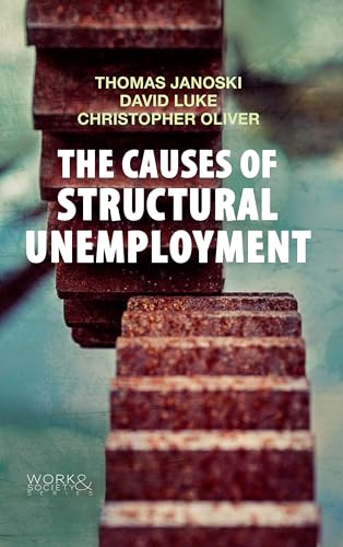Stock image for The Causes of Structural Unemployment: Four Factors that Keep People from the Jobs they Deserve (Work & Society) for sale by The Maryland Book Bank