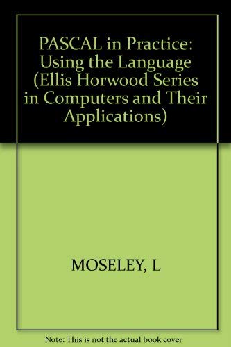 PASCAL in Practice: Using the Language (Series: Ellis Horwood Series in Computers and Their Applications) (9780745800646) by Moseley, L.; Sharp, J.; Salenieks, P.