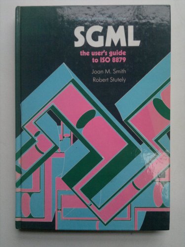 SGML: The user's guide to ISO 8879 (Ellis Horwood books in computing science) (9780745802213) by Smith, Joan M