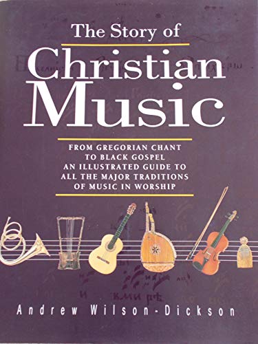 9780745921426: The Story of Christian Music: From Gregorian Chant to Black Gospel : An Authoritative Illustrated Guide to All the Major Traditions of Music for