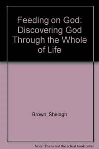 Beispielbild fr Feeding on God: Discovering God Through the Whole of Life zum Verkauf von WorldofBooks