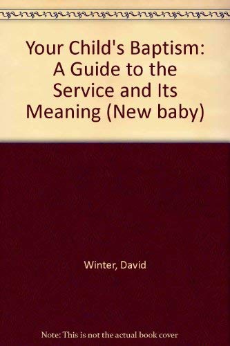 Your Child's Baptism: A Guide to the Service and Its Meaning (New Baby) (9780745933726) by Winter, David; Geldart, William