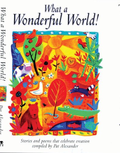 Beispielbild fr What a Wonderful World!: Stories and Poems Celebrating Creation zum Verkauf von Leigh Gallery Books
