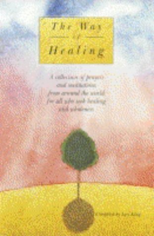 Stock image for The Way of Healing: A Collection of Prayers and Meditations from Around the World for All Who Seek Healing and Wholeness: A Collection of Prayers and . for All Those Who Seek Healing and Wholeness for sale by AwesomeBooks