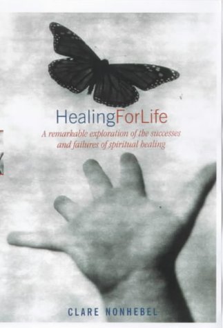 Healing for Life: A Remarkable Exploration of the Successes and Failures of Spiritual Healing (9780745950365) by Nonhebel, Clare