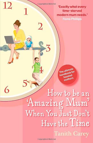 Beispielbild fr How to be an Amazing Mum When You Just Don't Have the Time: The Ultimate Handbook for Hassled Mothers zum Verkauf von WorldofBooks