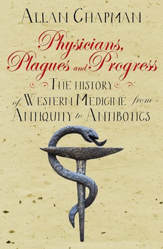 Beispielbild fr Physicians, Plagues and Progress: The History of Western medicine from Antiquity to Antibiotics zum Verkauf von WorldofBooks