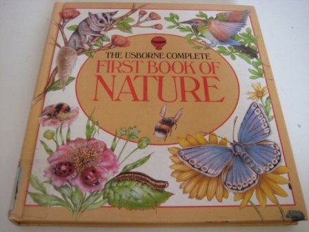 Stock image for The Usborne Complete First Book of Nature: Wild Animals / Birds / Fishes / Trees / Flowers / Butterflies and Moths / Creepy Crawlies (First Nature) for sale by MusicMagpie